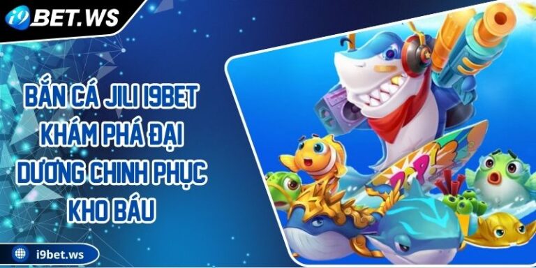 Bắn Cá JILI I9BET Khám Phá Đại Dương Chinh Phục Kho Báu 8 Bắn Cá JILI I9BET Khám Phá Đại Dương Chinh Phục Kho Báu