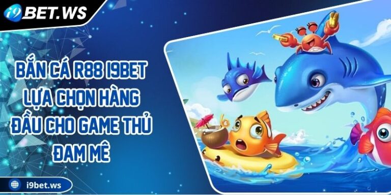 Bắn Cá R88 I9BET Lựa Chọn Hàng Đầu Cho Game Thủ Đam Mê 7 Bắn Cá R88 I9BET Lựa Chọn Hàng Đầu Cho Game Thủ Đam Mê