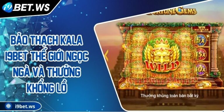 Bảo Thạch Kala I9BET Thế Giới Ngọc Ngà Và Thưởng Khổng Lồ 2 Bảo Thạch Kala I9BET Thế Giới Ngọc Ngà Và Thưởng Khổng Lồ
