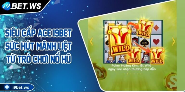 Siêu Cấp ACE I9BET Sức Hút Mãnh Liệt Từ Trò Chơi Nổ Hũ 4 Siêu Cấp ACE I9BET Sức Hút Mãnh Liệt Từ Trò Chơi Nổ Hũ