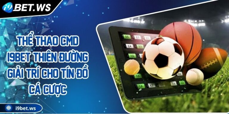 Thể Thao Cmd I9bet Thiên Đường Giải Trí Cho Tín Đồ Cá Cược 4 Thể Thao Cmd I9bet Thiên Đường Giải Trí Cho Tín Đồ Cá Cược