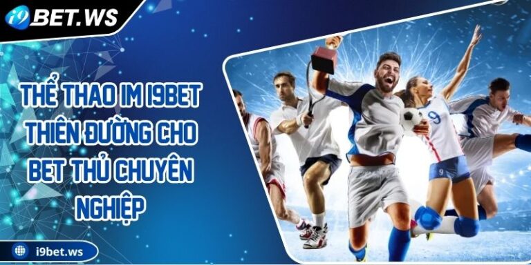 Thể Thao IM I9BET Thiên Đường Cho Bet Thủ Chuyên Nghiệp 3 Thể Thao IM I9BET Thiên Đường Cho Bet Thủ Chuyên Nghiệp