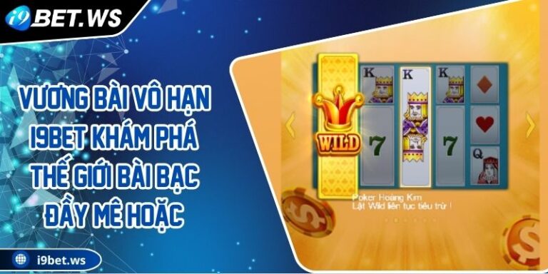 Vương Bài Vô Hạn I9BET Khám Phá Thế Giới Bài Bạc Đầy Mê Hoặc 3 Vương Bài Vô Hạn I9BET Khám Phá Thế Giới Bài Bạc Đầy Mê Hoặc